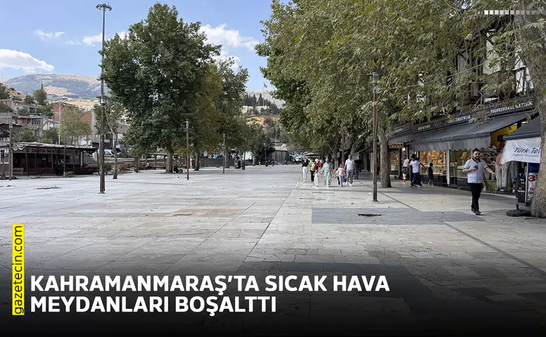Kahramanmaraş’ta sıcak hava meydanları boşalttı