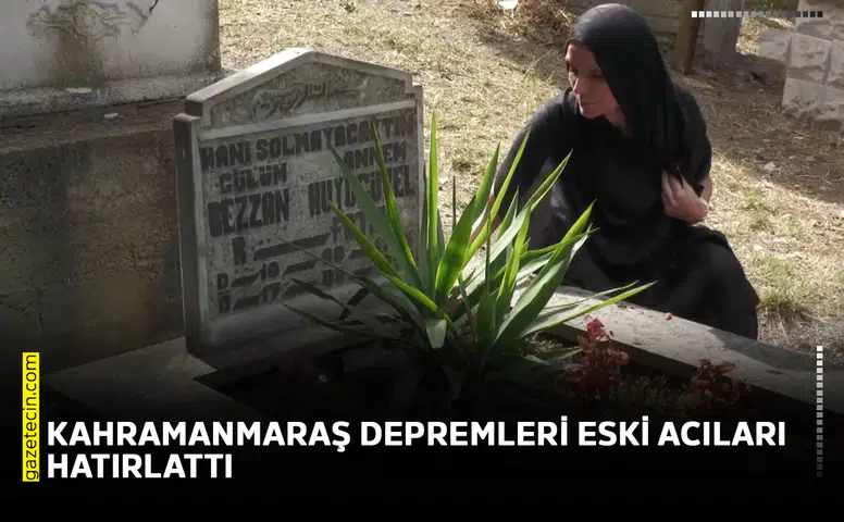 Kahramanmaraş depremleri eski acıları hatırlattı