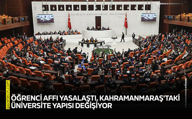Öğrenci affı yasalaştı, Kahramanmaraş'taki üniversite yapısı değişiyor