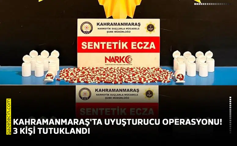Kahramanmaraş'ta uyuşturucu operasyonu! 3 kişi tutuklandı