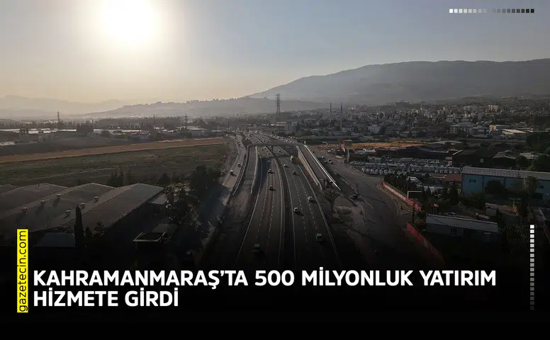 Kahramanmaraş’ta 500 milyonluk yatırım hizmete girdi