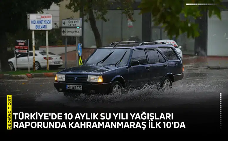 Türkiye'de 10 aylık su yılı yağışları raporunda Kahramanmaraş ilk 10’da