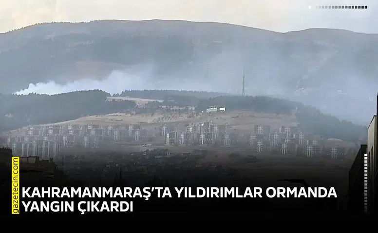 Kahramanmaraş’ta yıldırımlar ormanda yangın çıkardı