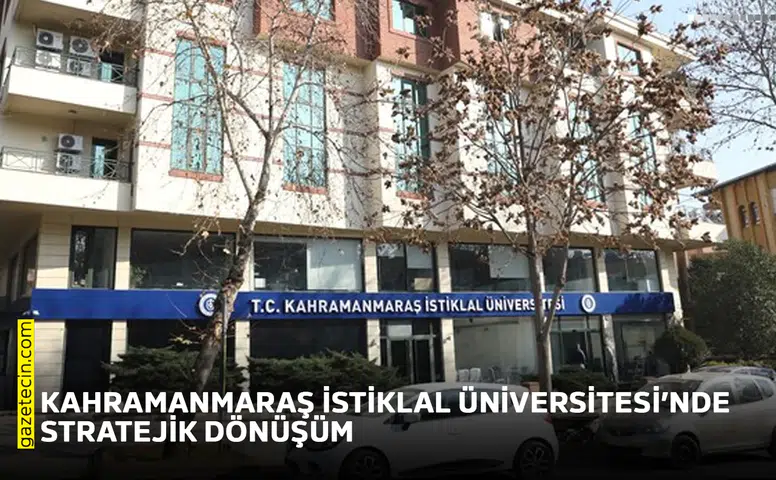 Kahramanmaraş İstiklal Üniversitesi’nde stratejik dönüşüm