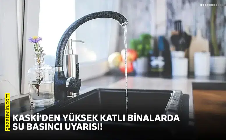 KASKİ’den yüksek katlı binalarda su basıncı uyarısı!