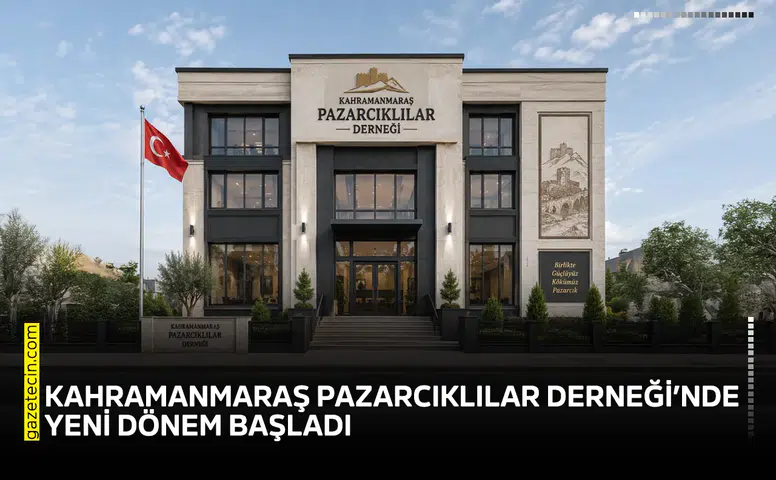 Kahramanmaraş Pazarcıklılar Derneği’nde yeni dönem başladı