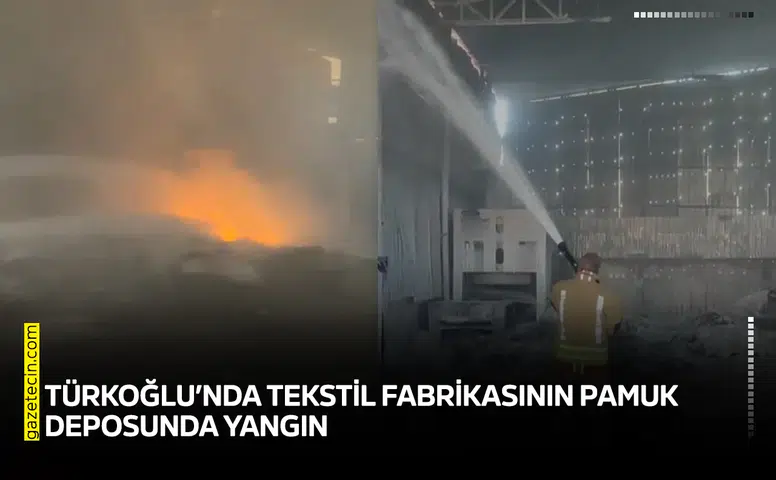 Türkoğlu’nda tekstil fabrikasının pamuk deposunda yangın
