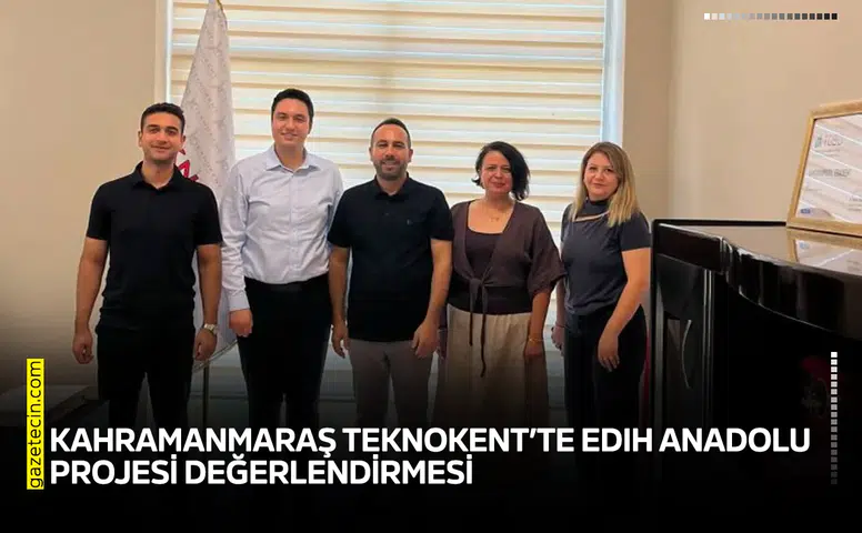Kahramanmaraş Teknokent’te EDIH Anadolu Projesi değerlendirmesi