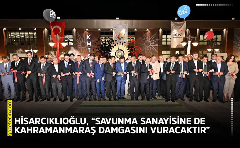 Hisarcıklıoğlu, “Savunma sanayisine de Kahramanmaraş damgasını vuracaktır”