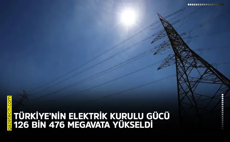 Türkiye’nin elektrik kurulu gücü 126 bin 476 megavata yükseldi