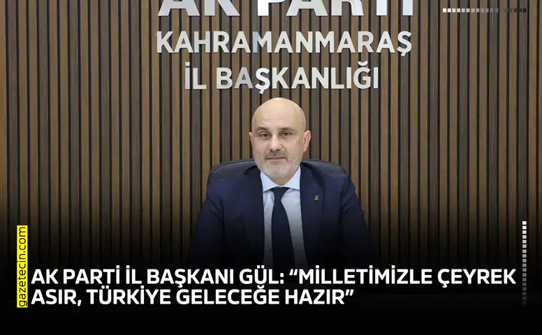 AK Parti İl Başkanı Gül: “Milletimizle çeyrek asır, Türkiye geleceğe hazır”
