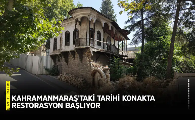 Kahramanmaraş’taki tarihi konakta restorasyon başlıyor