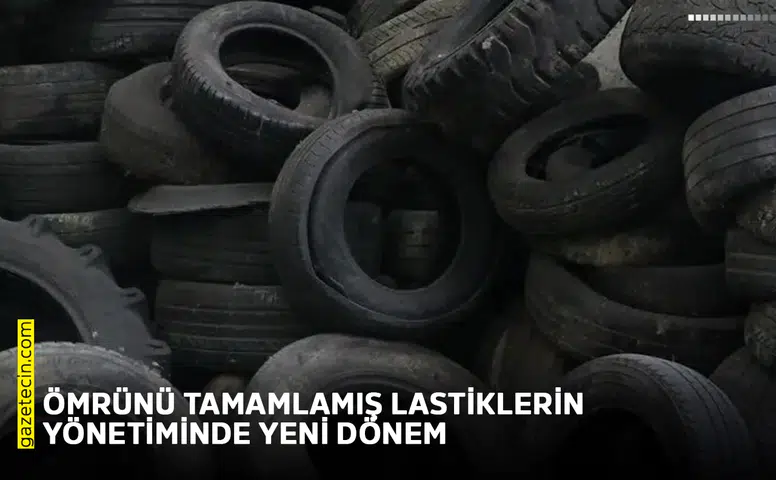 Ömrünü tamamlamış lastiklerin yönetiminde yeni dönem