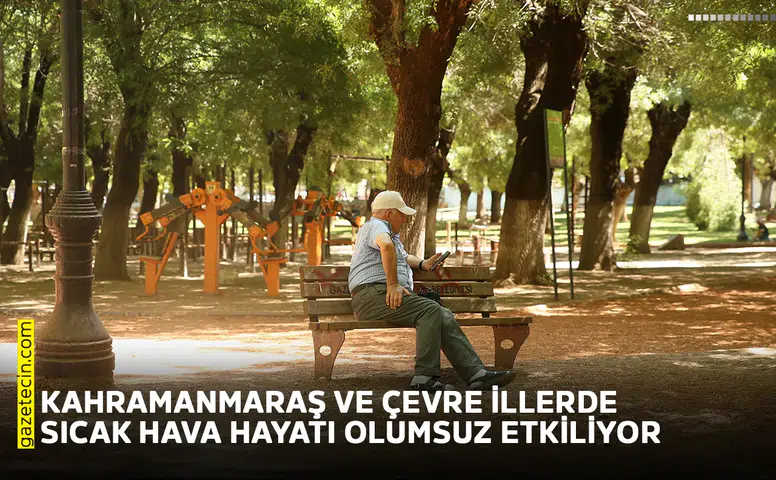 Kahramanmaraş ve çevre illerde sıcak hava hayatı olumsuz etkiliyor