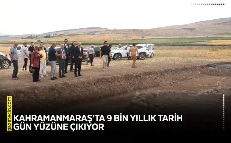 Kahramanmaraş’ta 9 bin yıllık tarih gün yüzüne çıkıyor