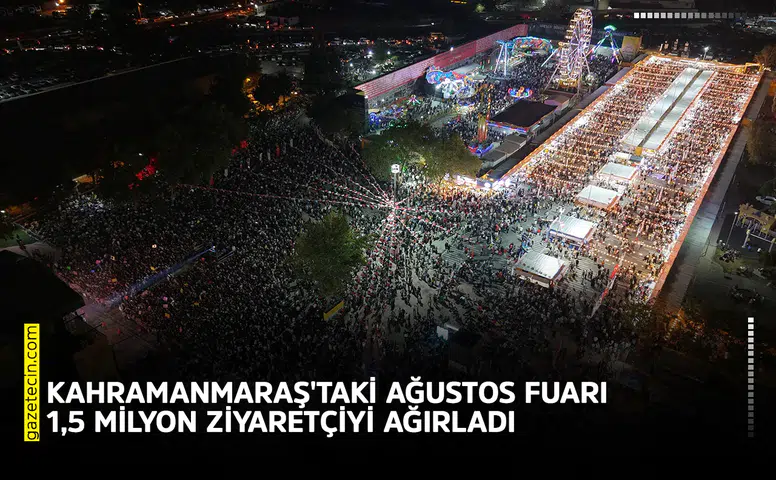Kahramanmaraş'taki Ağustos Fuarı 1,5 milyon ziyaretçiyi ağırladı