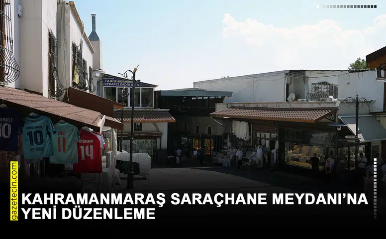 Kahramanmaraş Saraçhane Meydanı’na yeni düzenleme