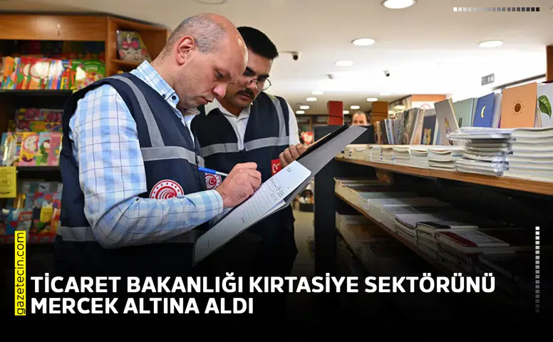 Ticaret Bakanlığı kırtasiye sektörünü mercek altına aldı