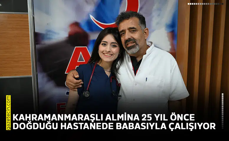 Kahramanmaraşlı Almina 25 yıl önce doğduğu hastanede babasıyla çalışıyor