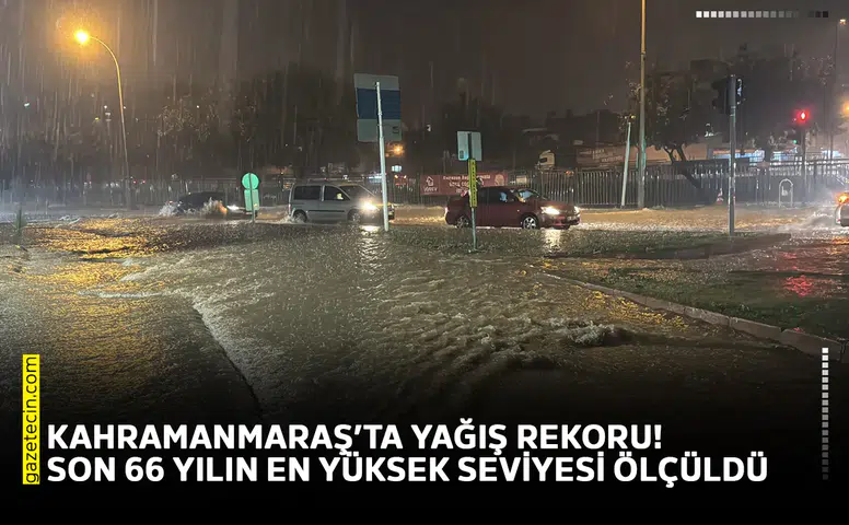 Kahramanmaraş’ta yağış rekoru! Son 66 yılın en yüksek seviyesi ölçüldü
