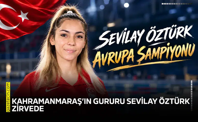 Kahramanmaraş’ın gururu Sevilay Öztürk, Avrupa Şampiyonu!