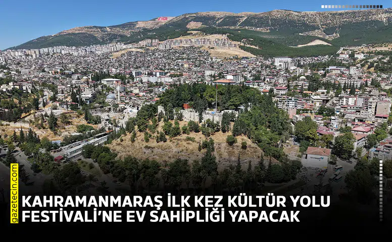 Kahramanmaraş ilk kez Kültür Yolu Festivali’ne ev sahipliği yapacak