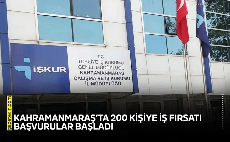 Kahramanmaraş’ta 200 kişiye iş fırsatı: Başvurular başladı