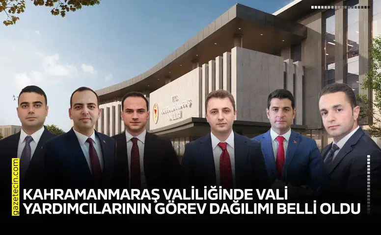 Kahramanmaraş Valiliğinde vali yardımcılarının görev dağılımı belli oldu