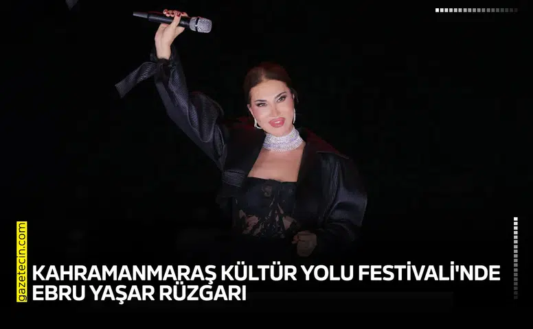 Kahramanmaraş Kültür Yolu Festivali'nde Ebru Yaşar rüzgarı