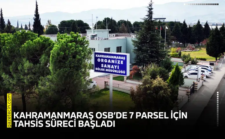 Kahramanmaraş OSB’de 7 parsel için tahsis süreci başladı