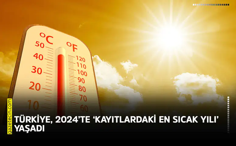 Türkiye, 2024’te ‘kayıtlardaki en sıcak yılı’ yaşadı