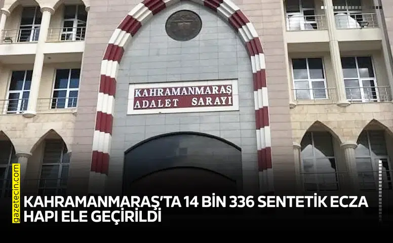 Kahramanmaraş’ta 14 bin 336 sentetik ecza hapı ele geçirildi