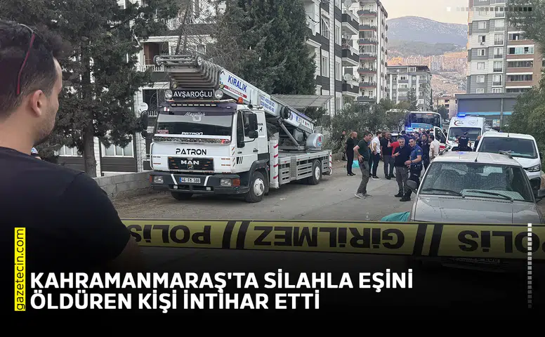 Kahramanmaraş'ta silahla eşini öldüren kişi intihar etti