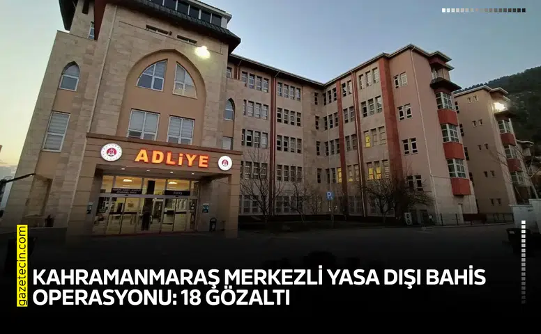 Kahramanmaraş merkezli yasa dışı bahis operasyonu: 18 gözaltı