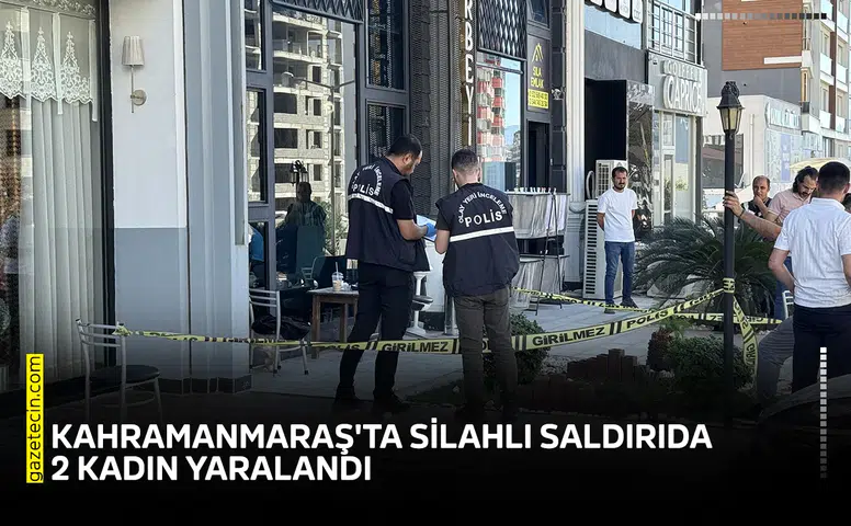 Kahramanmaraş'ta silahlı saldırıda 2 kadın yaralandı