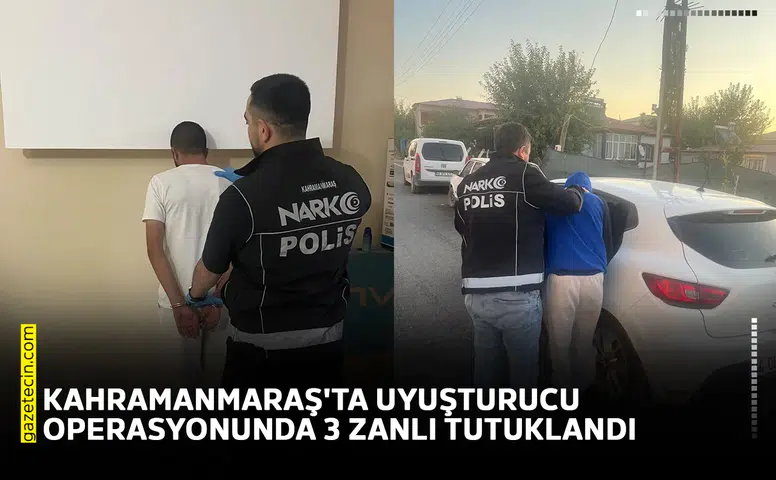 Kahramanmaraş'ta uyuşturucu operasyonunda 3 zanlı tutuklandı