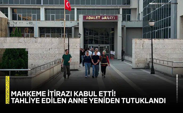 Mahkeme itirazı kabul etti! Tahliye edilen anne yeniden tutuklandı
