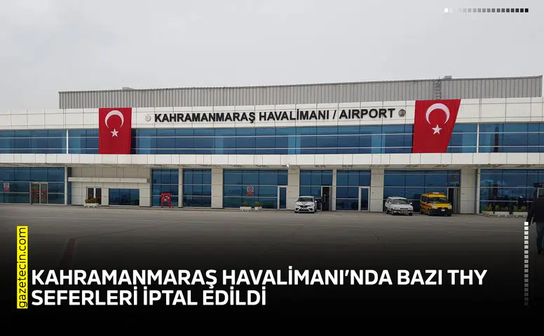 Kahramanmaraş Havalimanı’nda bazı THY seferleri iptal edildi
