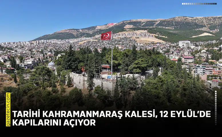 Tarihi Kahramanmaraş Kalesi, 12 Eylül’de kapılarını açıyor