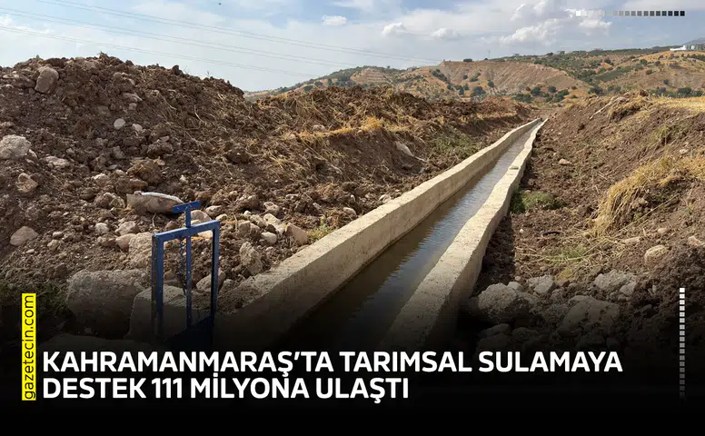 Kahramanmaraş’ta tarımsal sulamaya destek 111 milyona ulaştı