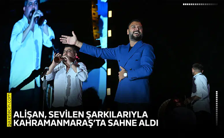 Alişan, sevilen şarkılarıyla Kahramanmaraş’ta sahne aldı