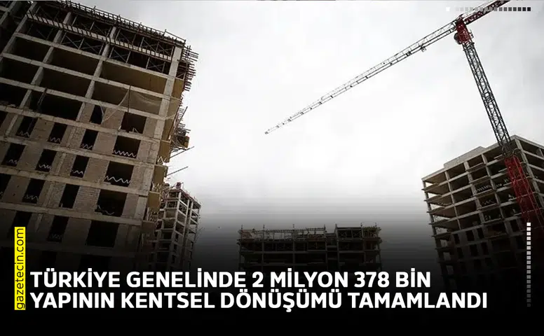 Türkiye genelinde 2 milyon 378 bin yapının kentsel dönüşümü tamamlandı