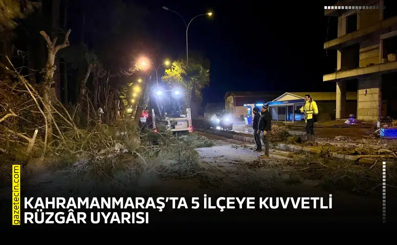 Kahramanmaraş’ta 5 ilçeye kuvvetli rüzgâr uyarısı!