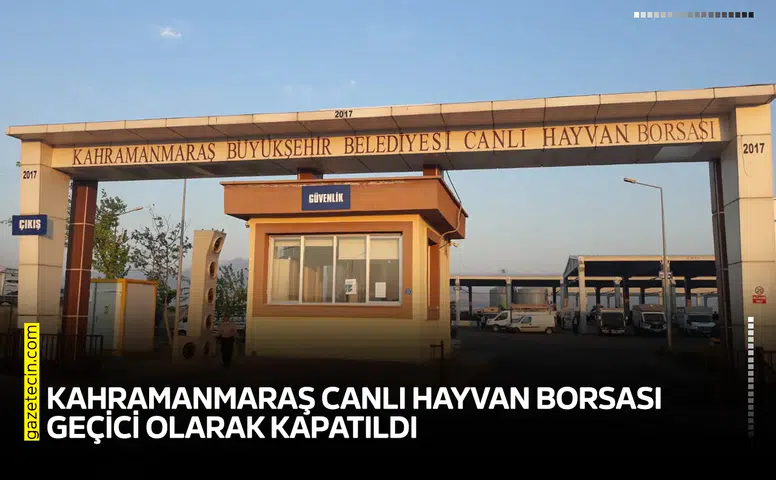 Kahramanmaraş Canlı Hayvan Borsası geçici olarak kapatıldı