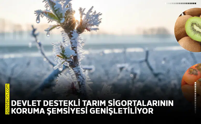 Devlet destekli tarım sigortalarının koruma şemsiyesi genişletiliyor