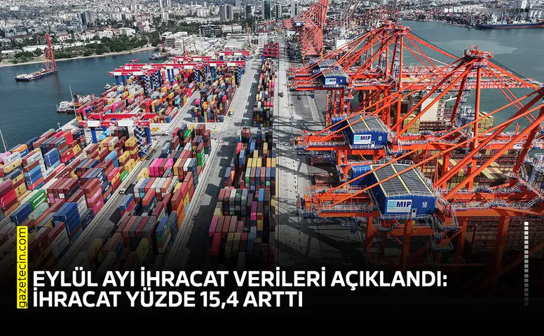 Eylül ayı ihracat verileri açıklandı: İhracat yüzde 15,4 arttı