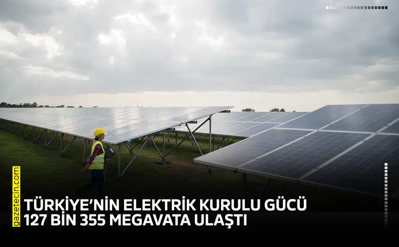 Türkiye’nin elektrik kurulu gücü 127 bin 355 megavata ulaştı