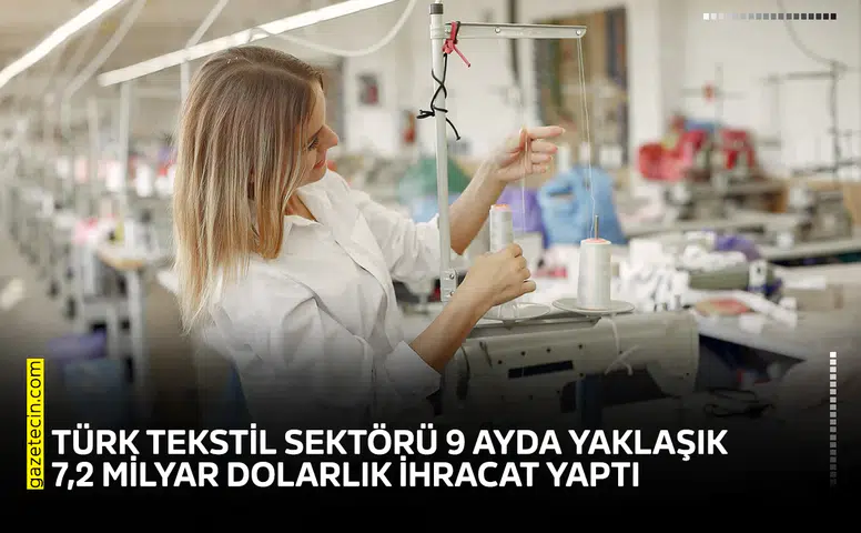 Türk tekstil sektörü 9 ayda yaklaşık 7,2 milyar dolarlık ihracat yaptı