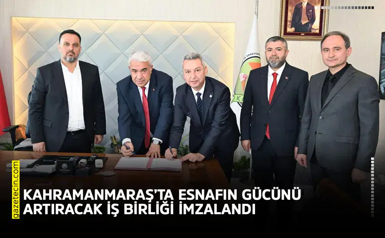 Kahramanmaraş’ta esnafın gücünü artıracak iş birliği imzalandı
