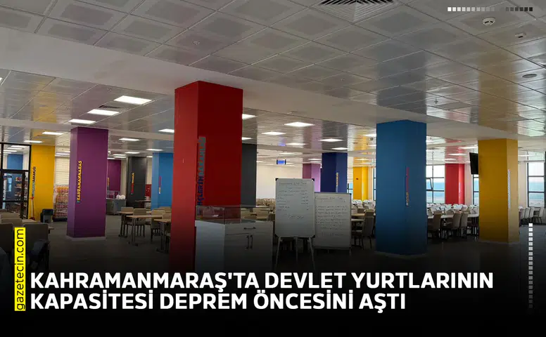 Kahramanmaraş'ta devlet yurtlarının kapasitesi deprem öncesini aştı